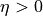 \eta > 0