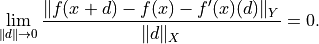 \lim_{\| d \| \to 0} \frac{\| f(x + d) - f(x) - f'(x)(d) \|_Y}{\| d \|_X} = 0.