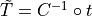 \tilde T = C^{-1} \circ t