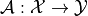 \mathcal{A}: \mathcal{X} \to \mathcal{Y}