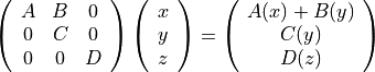 \left(
\begin{array}{ccc}
A & B & 0 \\
0 & C & 0 \\
0 & 0 & D
\end{array}\right)
\left(
\begin{array}{c}
x \\
y \\
z
\end{array}\right)
=
\left(
\begin{array}{c}
A(x) + B(y) \\
C(y) \\
D(z)
\end{array}\right)