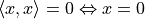 \langle x, x\rangle = 0 \Leftrightarrow x = 0