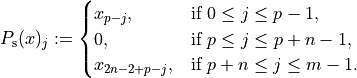 P_{\mathrm{s}}(x)_j :=
\begin{cases}
x_{p-j},      & \text{if } 0 \leq j \leq p - 1,      \\
0,            & \text{if } p \leq j \leq p + n - 1,  \\
x_{2n-2+p-j}, & \text{if } p + n \leq j \leq m - 1.
\end{cases}