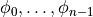 \phi_0, \dots, \phi_{n-1}