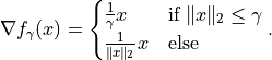 \nabla f_{\gamma}(x) =
\begin{cases}
\frac{1}{\gamma} x & \text{if } \|x\|_2 \leq \gamma \\
\frac{1}{\|x\|_2} x & \text{else}
\end{cases}.