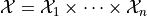 \mathcal{X} = \mathcal{X}_1 \times \dots
\times \mathcal{X}_n