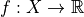 f : X \to \mathbb{R}