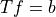 Tf=b