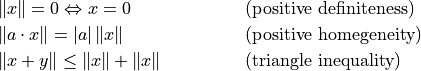 \begin{align*}
  & \lVert x \rVert = 0 \Leftrightarrow x = 0 && \text{(positive definiteness)} \\
  & \lVert a \cdot x \rVert = \lvert a \rvert\, \lVert x \rVert && \text{(positive homegeneity)}
  \\
  & \lVert x + y \rVert \leq \lVert x \rVert + \lVert x \rVert && \text{(triangle inequality)}
\end{align*}