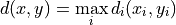 d(x, y) = \max_i d_i(x_i, y_i)