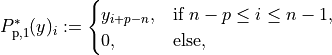 P_{\mathrm{p},1}^*(y)_i :=
\begin{cases}
y_{i+p-n}, & \text{if } n - p \leq i \leq n - 1, \\
0,         & \text{else},
\end{cases}