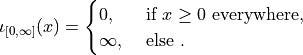 \iota_{[0, \infty]}(x) =
\begin{cases}
  0,         & \text{ if } x \geq 0 \text{ everywhere}, \\
  \infty,    & \text{ else }.
\end{cases}