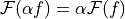 \mathcal{F}(\alpha f) = \alpha \mathcal{F}(f)