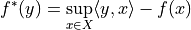 f^*(y) = \sup_{x\in X} \langle y,x\rangle - f(x)