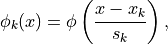 \phi_k(x) = \phi\left( \frac{x - x_k}{s_k} \right),