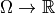 \Omega \to \mathbb{R}