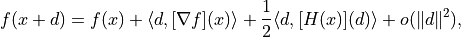 f(x + d) = f(x) + \langle d, [\nabla f](x)\rangle + \frac{1}{2}\langle d, [H(x)](d)\rangle + o(\|d\|^2),