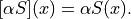 [\alpha S](x) = \alpha S (x).