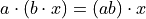 a \cdot (b \cdot x) = (ab) \cdot x