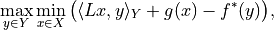 \max_{y \in Y} \min_{x \in X} \big( \langle L x, y\rangle_Y + g(x) - f^*(y) \big) ,