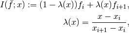 I(\bar f; x) := (1 - \lambda(x)) f_i + \lambda(x) f_{i+1},

\lambda(x) = \frac{x - x_i}{x_{i+1} - x_i},
