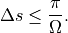 \Delta s \leq \frac{\pi}{\Omega}.