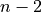 n - 2