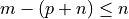 m - (p + n) \leq n