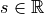 s \in \mathbb{R}