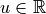 u \in \mathbb{R}