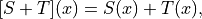[S+T](x) = S(x) + T(x),