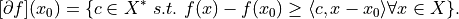 [\partial f](x_0) = \{c \in X^* \ s.t. \ f(x) - f(x_0) \geq \langle c , x - x_0 \rangle \forall x \in X \}.