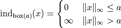 \mathrm{ind}_{\mathrm{box}(a)}(x) = \begin{cases}
0 & \|x\|_\infty \le a\\
\infty & \|x\|_\infty > a
\end{cases}