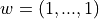 w = (1,...,1)