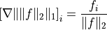 \left[ \nabla \| \|f\|_2 \|_1 \right]_i =
\frac{f_i}{\|f\|_2}
