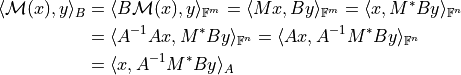 \langle \mathcal{M}(x), y \rangle_B
&= \langle B\mathcal{M}(x), y \rangle_{\mathbb{F}^m}
= \langle M x, B y \rangle_{\mathbb{F}^m}
= \langle x, M^* B y \rangle_{\mathbb{F}^n} \\
&= \langle A^{-1} A x, M^* B y \rangle_{\mathbb{F}^n}
= \langle A x, A^{-1} M^* B y \rangle_{\mathbb{F}^n} \\
&= \langle x, A^{-1} M^* B y \rangle_A