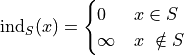 \mathrm{ind}_{S}(x) =\begin{cases}
0 & x \in S  \\ \infty &
x\ \notin S
\end{cases}