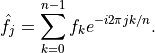\hat f_j = \sum_{k=0}^{n-1} f_k e^{-i 2\pi jk/n}.