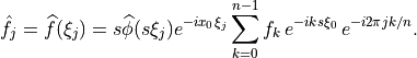 \hat f_j = \widehat{f}(\xi_j) = s \widehat{\phi}(s\xi_j) e^{-i x_0\xi_j}
\sum_{k=0}^{n-1} f_k\, e^{-i k s \xi_0}\, e^{-i 2\pi jk/n}.