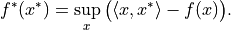 f^*(x^*) = \sup_x \big( \langle x, x^* \rangle - f(x) \big).