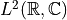 L^2(\mathbb{R}, \mathbb{C})