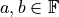a, b \in \mathbb{F}