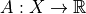 A : X \to \mathbb{R}