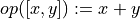 op([x, y]) := x + y