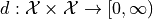 d: \mathcal{X} \times \mathcal{X} \to [0, \infty)