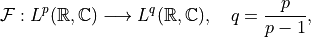 \mathcal{F}: L^p(\mathbb{R}, \mathbb{C}) \longrightarrow L^q(\mathbb{R}, \mathbb{C}),
\quad q = \frac{p}{p-1},