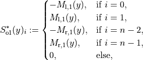 S_{\mathrm{o1}}^*(y)_i :=
\begin{cases}
-M_{\mathrm{l},1}(y), & \text{if } i = 0,     \\
M_{\mathrm{l},1}(y),  & \text{if } i = 1,     \\
-M_{\mathrm{r},1}(y), & \text{if } i = n - 2, \\
M_{\mathrm{r},1}(y),  & \text{if } i = n - 1, \\
0,                  & \text{else},
\end{cases}