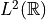 L^2(\mathbb{R})