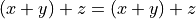 (x + y) + z = (x + y) + z