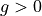 g>0